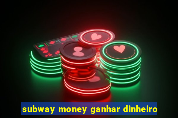 subway money ganhar dinheiro